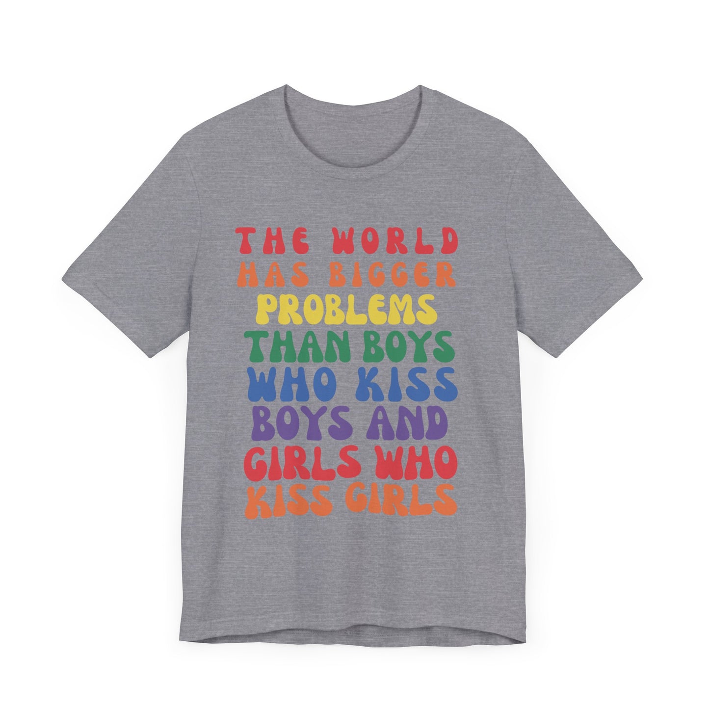 "The World Has Bigger Problems" -  Pride T-Shirt