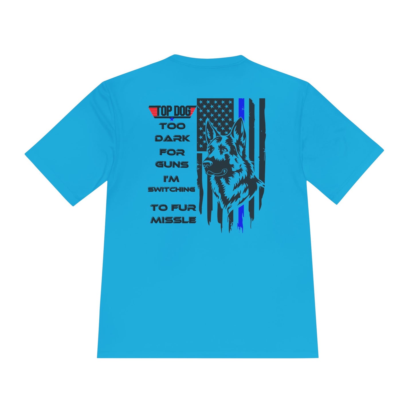 It’s Too dark for Guns, Switching to Fur Missile' tee! Moisture Wicking Tee - 'Top Dog' Graphic Shirt