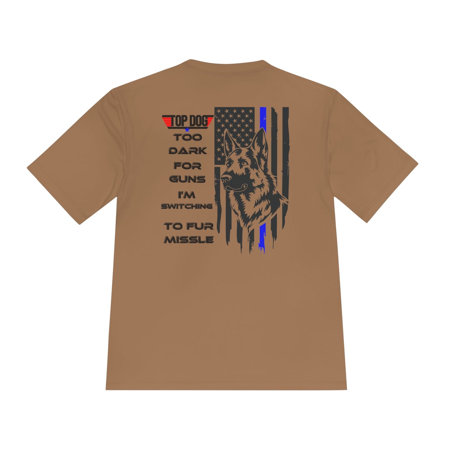 It’s Too dark for Guns, Switching to Fur Missile' tee! Moisture Wicking Tee - 'Top Dog' Graphic Shirt