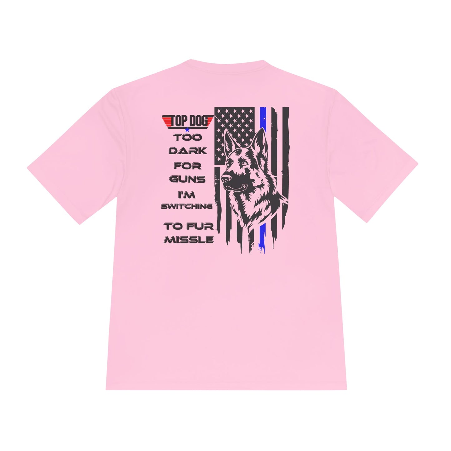 It’s Too dark for Guns, Switching to Fur Missile' tee! Moisture Wicking Tee - 'Top Dog' Graphic Shirt