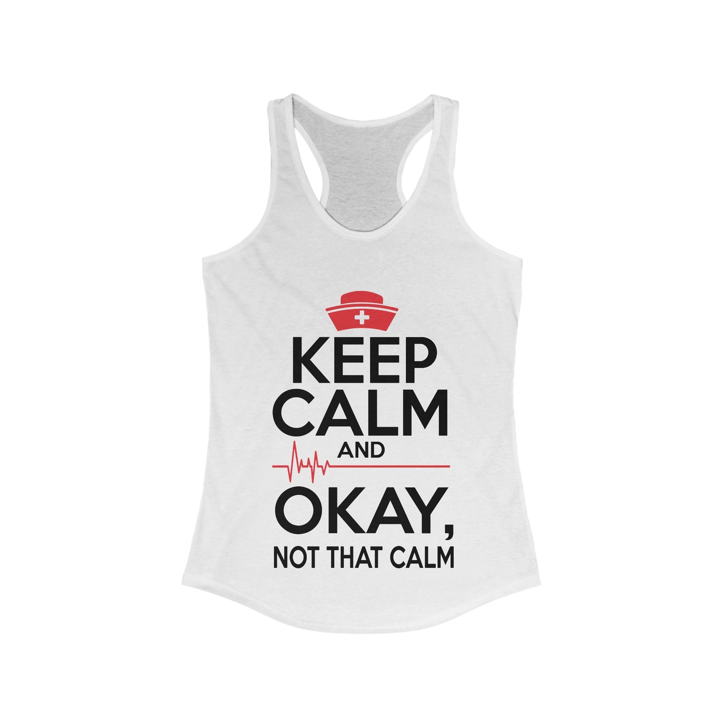 Keep Calm & Okay Not that Calm - Nurse Humor Racerback Tank