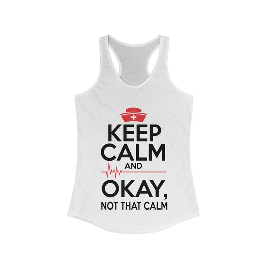 Keep Calm & Okay Not that Calm - Nurse Humor Racerback Tank