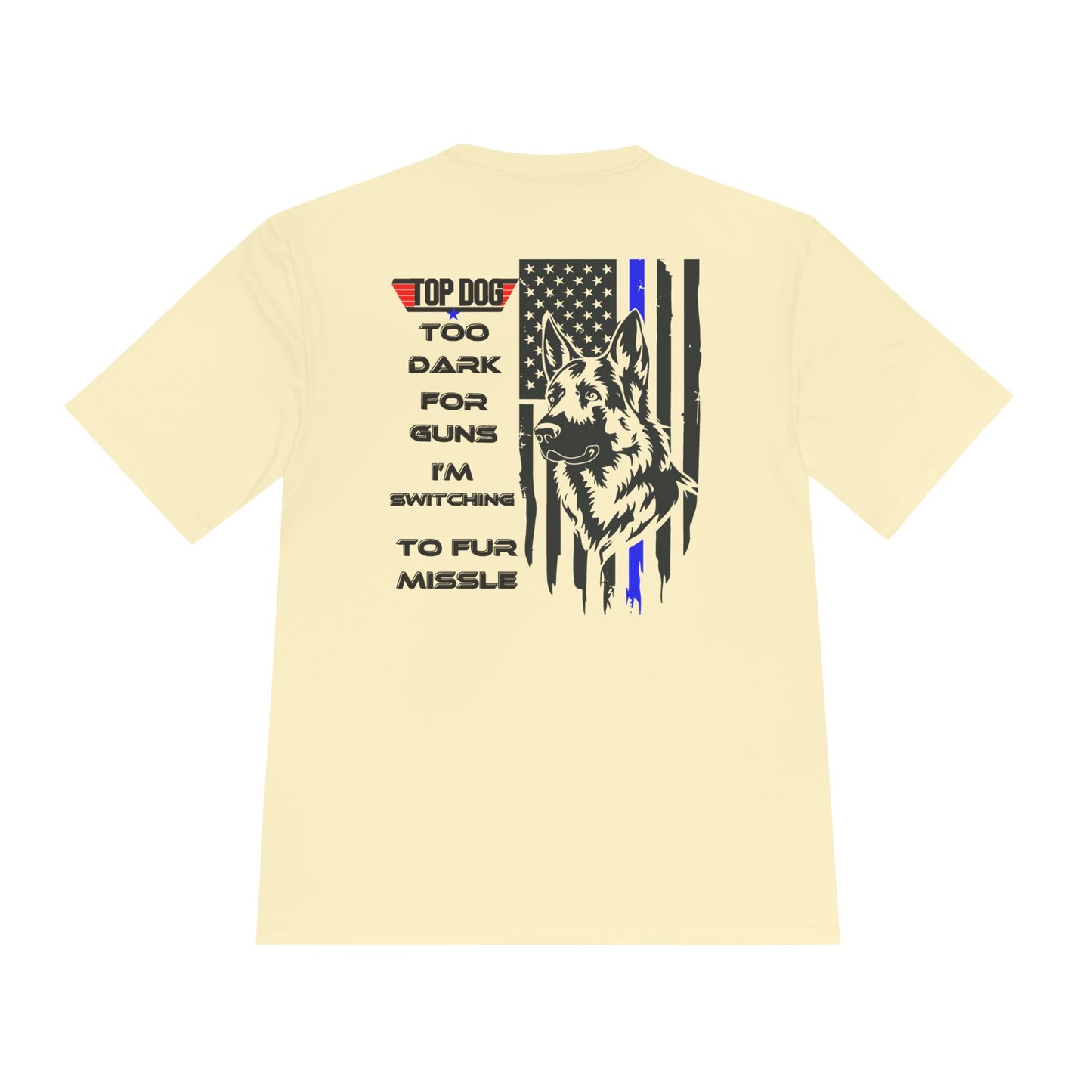 It’s Too dark for Guns, Switching to Fur Missile' tee! Moisture Wicking Tee - 'Top Dog' Graphic Shirt