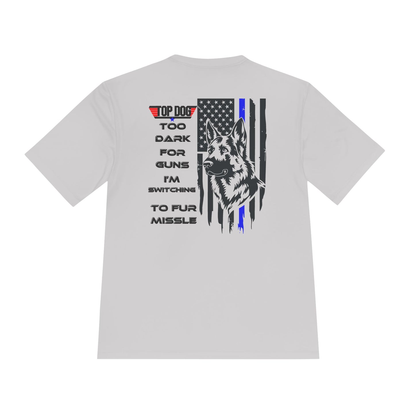 It’s Too dark for Guns, Switching to Fur Missile' tee! Moisture Wicking Tee - 'Top Dog' Graphic Shirt