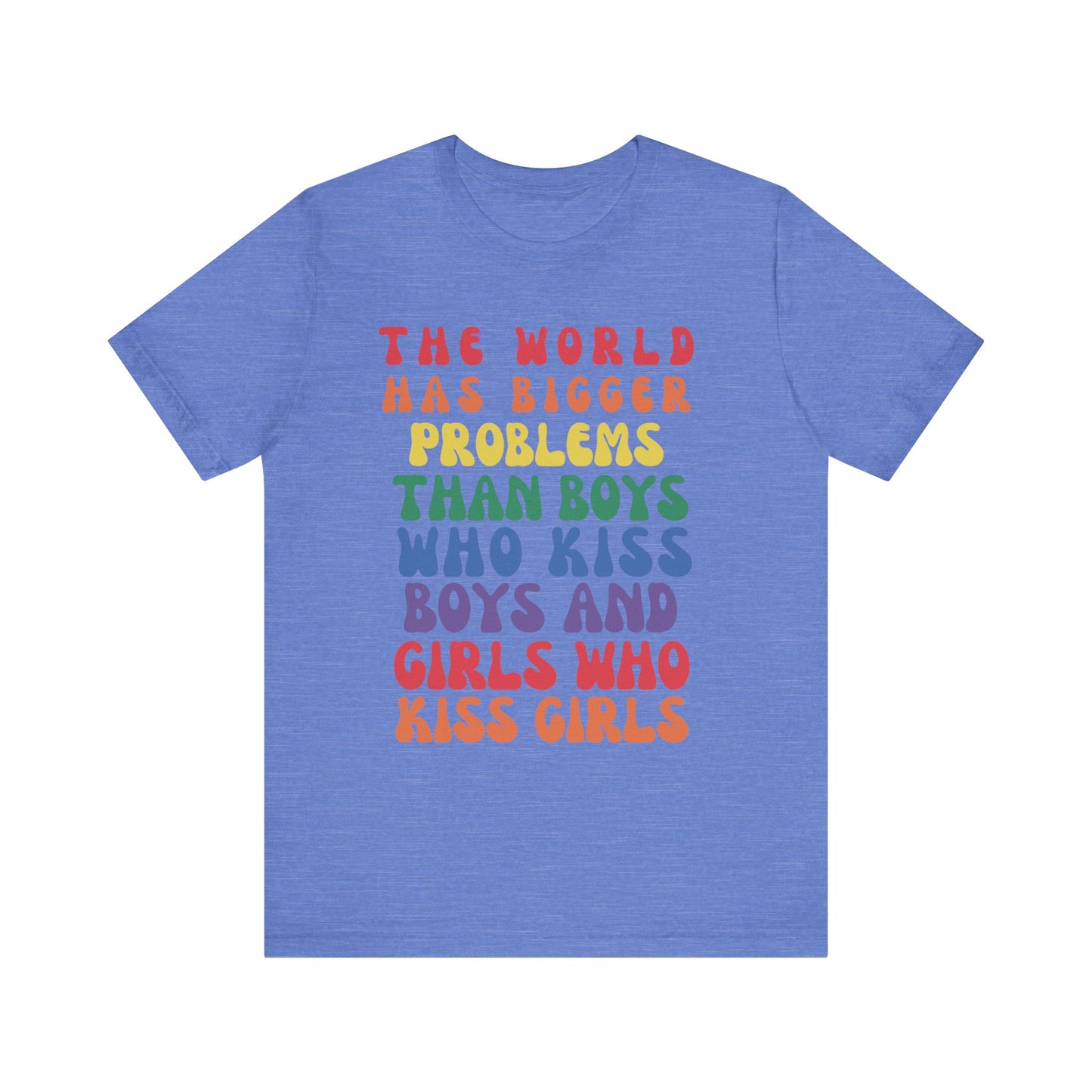 "The World Has Bigger Problems" -  Pride T-Shirt