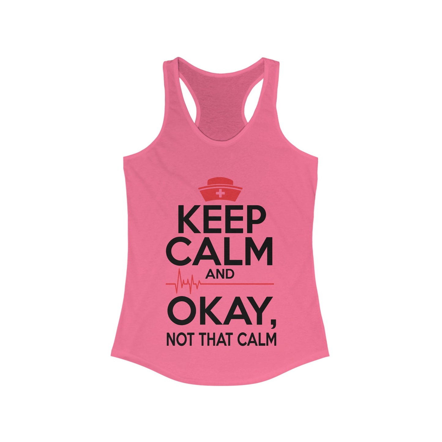 Keep Calm & Okay Not that Calm - Nurse Humor Racerback Tank