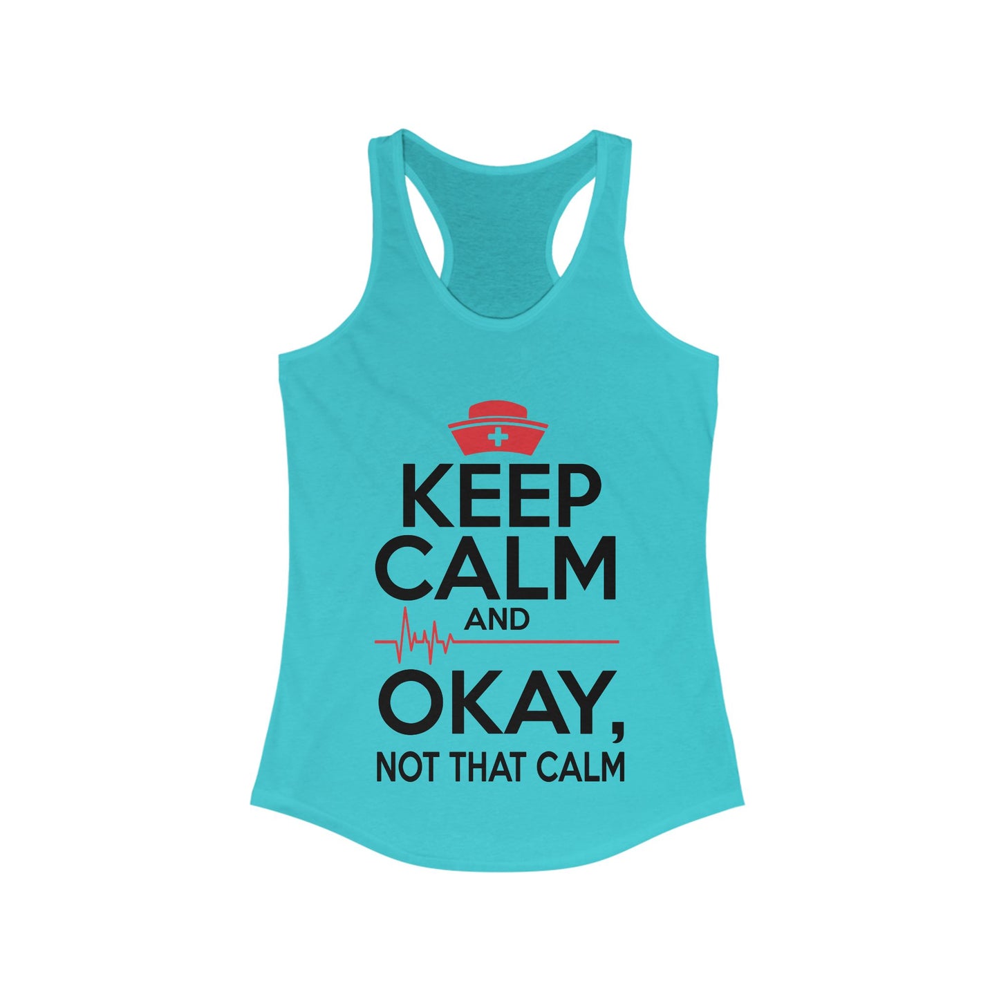 Keep Calm & Okay Not that Calm - Nurse Humor Racerback Tank