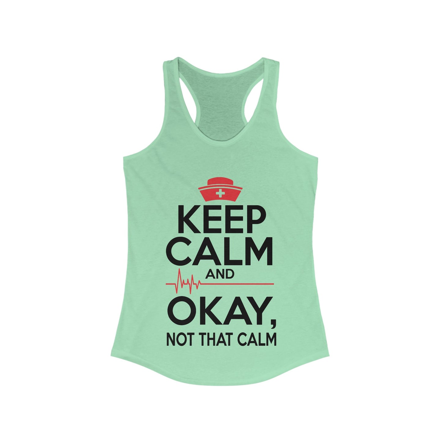 Keep Calm & Okay Not that Calm - Nurse Humor Racerback Tank