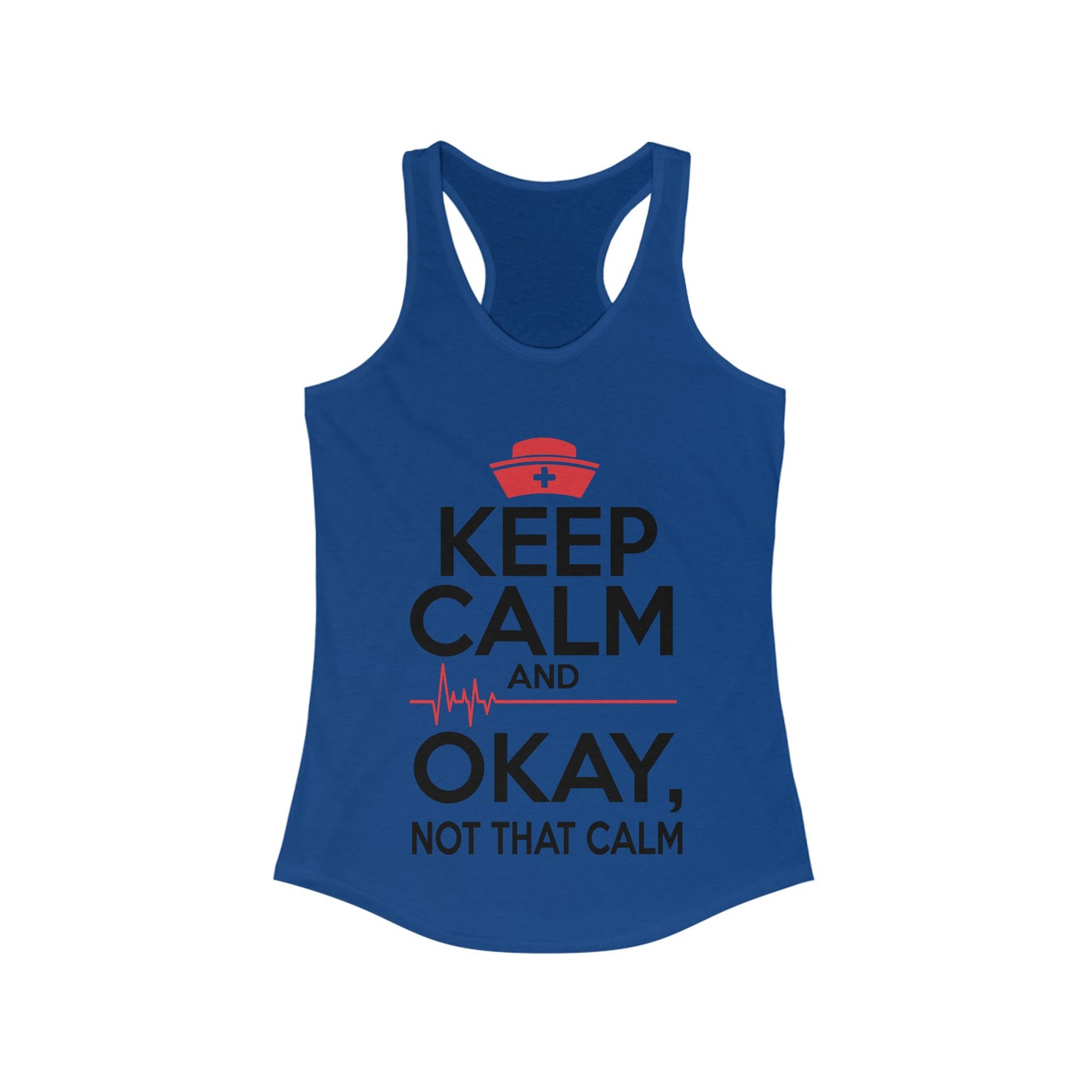 Keep Calm & Okay Not that Calm - Nurse Humor Racerback Tank