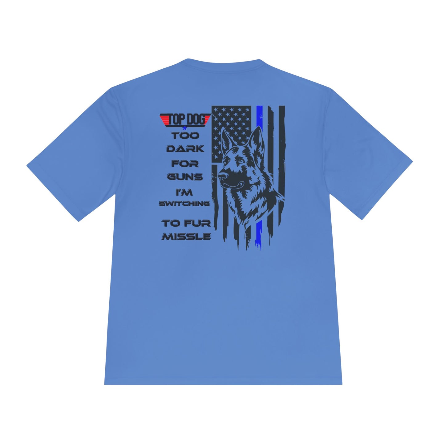 It’s Too dark for Guns, Switching to Fur Missile' tee! Moisture Wicking Tee - 'Top Dog' Graphic Shirt