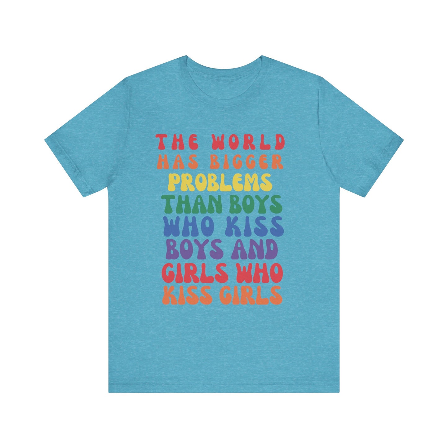 "The World Has Bigger Problems" -  Pride T-Shirt